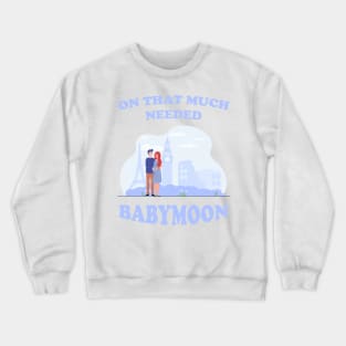 On That Much Needed Babymoon Crewneck Sweatshirt